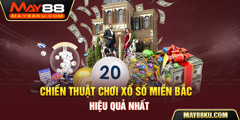 Chiến thuật chơi xổ số miền Bắc hiệu quả nhất