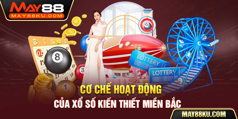 Cơ chế hoạt động của xổ số kiến thiết miền Bắc