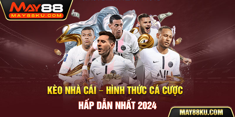 Kèo nhà cái - Hình thức cá cược hấp dẫn nhất 2024 