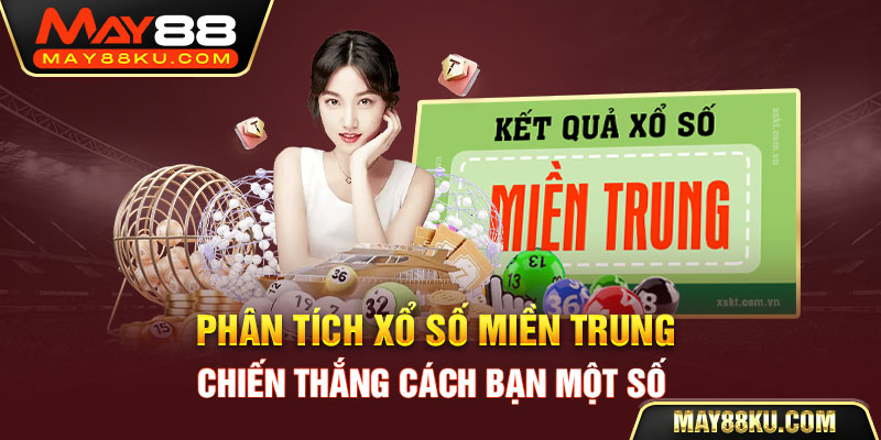 Phân Tích Xổ Số Miền Trung – Chiến Thắng Cách Bạn Một Số