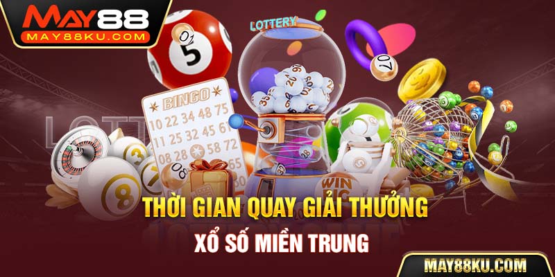 Thời gian quay giải thưởng xổ số miền Trung