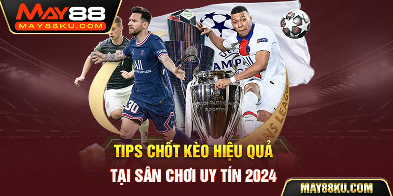 Tips chốt kèo hiệu quả tại sân chơi uy tín 2024