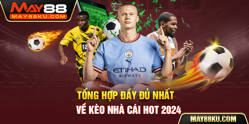 Tổng hợp đầy đủ nhất về kèo nhà cái hot 2024 