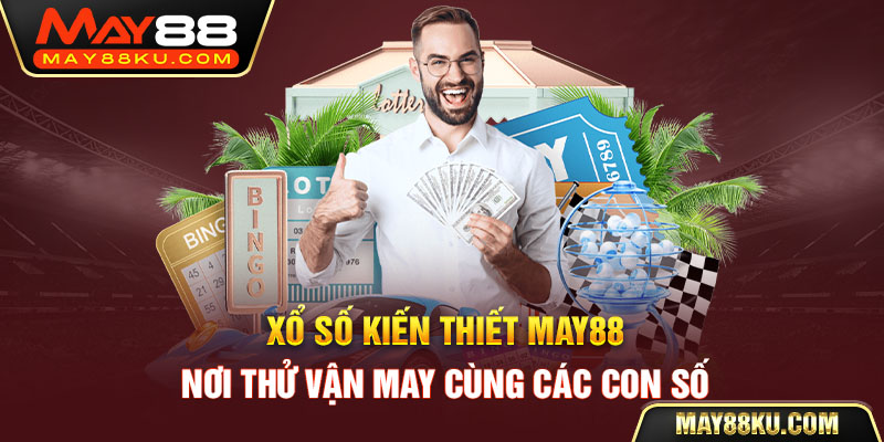 Xổ Số Kiến Thiết May88 - Nơi Thử Vận May Cùng Các Con Số